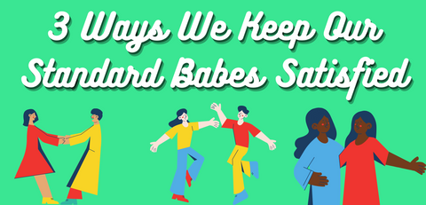 3 Ways We Keep Our Standard Babes Satisfied